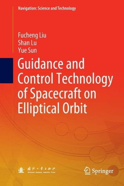 Cover for Fucheng Liu · Guidance and Control Technology of Spacecraft on Elliptical Orbit - Navigation: Science and Technology (Paperback Book) [Softcover reprint of the original 1st ed. 2019 edition] (2019)