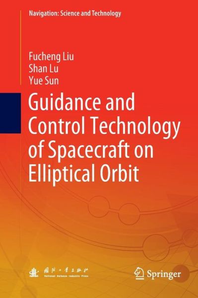 Cover for Fucheng Liu · Guidance and Control Technology of Spacecraft on Elliptical Orbit - Navigation: Science and Technology (Paperback Book) [Softcover reprint of the original 1st ed. 2019 edition] (2019)