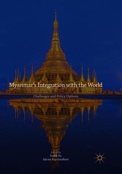 Myanmar’s Integration with the World: Challenges and Policy Options - - Books - Springer Verlag, Singapore - 9789811353284 - December 12, 2018