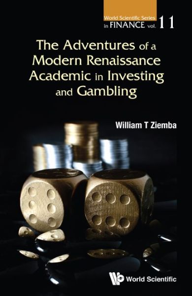 Cover for Ziemba, William T (Univ Of British Columbia, Canada; London Sch Of Economics, Uk &amp; Korea Inst Of Science And Technology, Korea) · Adventures Of A Modern Renaissance Academic In Investing And Gambling, The - World Scientific Series in Finance (Hardcover Book) (2017)