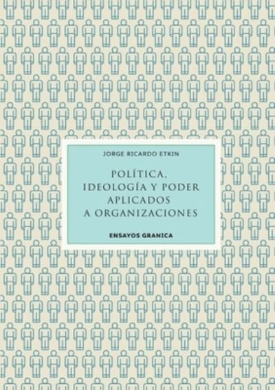 Cover for Jorge Etkin · Politica, Ideologia Y Poder Aplicados A Organizaciones (Paperback Book) (2020)