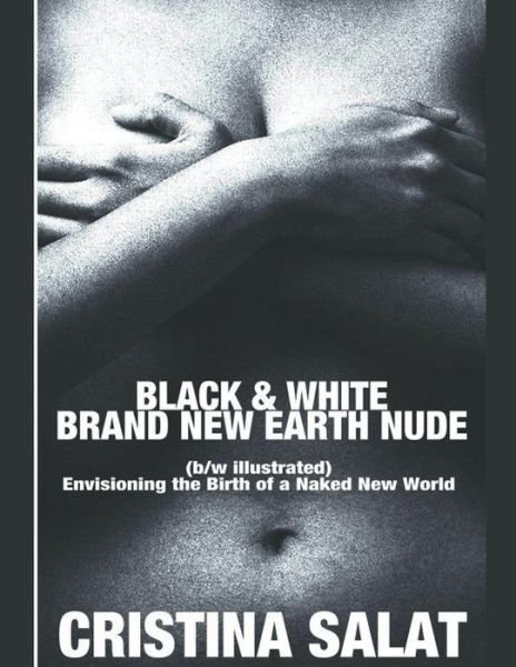 Cover for Cristina Salat · Black &amp; White Brand New Earth Nude: Envisioning the Birth of a Naked New World (b/w illustrated) (Paperback Bog) (2022)