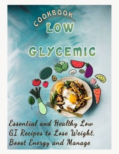 Roseann Smith · Low Glycemic Cookbook: Essential and Healthy Low GI Recipes  to Lose Weight, Boost Energy and Manage (Paperback Book) (2022)