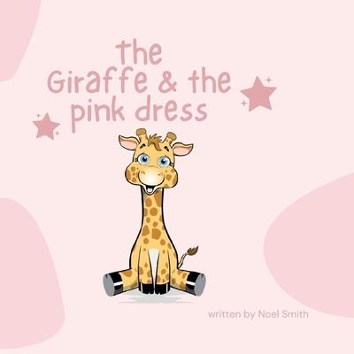 Cover for Noel Smith · The Giraffe &amp; The Pink Dress (Paperback Book) (2021)