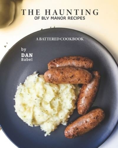 Cover for Dan Babel · The Haunting of Bly Manor Recipes: A Battered Cookbook (Paperback Book) (2021)