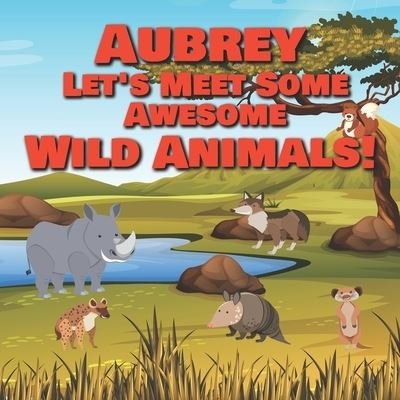 Cover for Chilkibo Publishing · Aubrey Let's Meet Some Awesome Wild Animals! (Paperback Bog) (2021)
