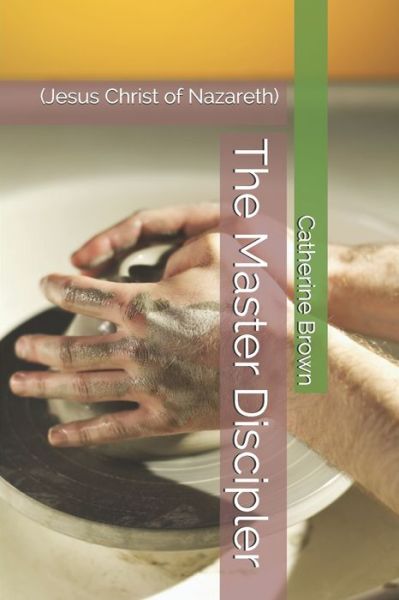 The Master Discipler - Catherine Brown - Livros - Independently Published - 9798625071284 - 15 de março de 2020