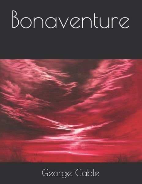 Bonaventure - George Washington Cable - Libros - Independently Published - 9798712162284 - 31 de marzo de 2021