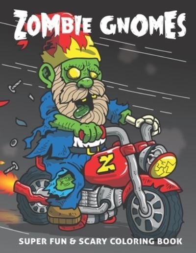 Cover for Colored Caramel · Zombie Gnomes: Super Fun &amp; Scary Coloring Book: Cool and Funny Halloween Gift Book for Horror Fans - Unique Coloring Pages for Adults, Teens and Kids with Artistic Stress Relieving Designs of Zombie Gnomes (Paperback Book) (2021)