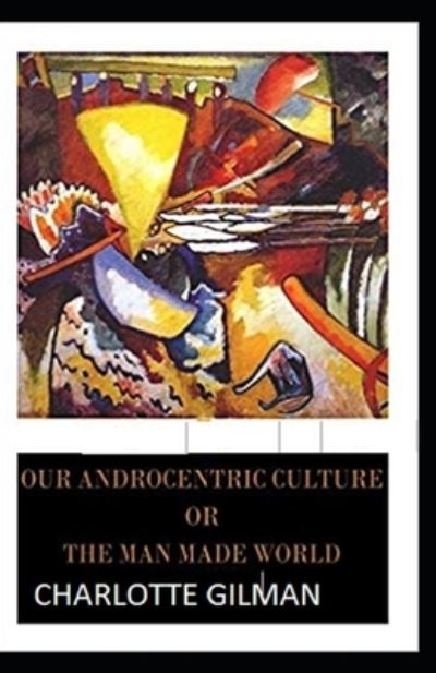 Cover for Charlotte Gilman · Our Androcentric Culture Or The Man-Made World Illustrated (Paperback Book) (2021)