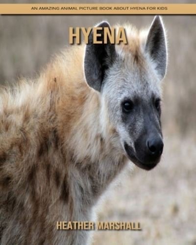 Cover for Heather Marshall · Hyena: An Amazing Animal Picture Book about Hyena for Kids (Pocketbok) (2021)