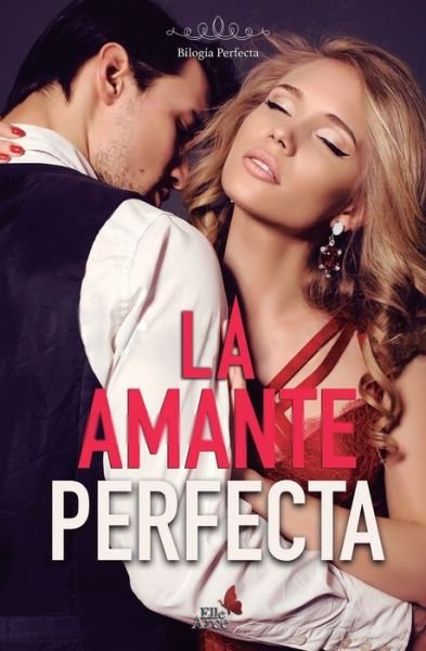 Cover for Elle Arce · La amante perfecta - Bilogia Perfecta (Paperback Book) (2021)