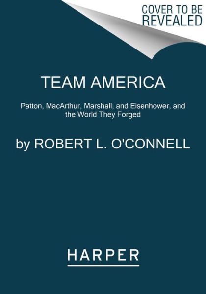 Cover for Robert L. O'Connell · Team America: Patton, MacArthur, Marshall, Eisenhower, and the World They Forged (Paperback Book) (2023)