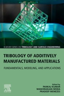 Cover for Pradeep Menezes · Tribology of Additively Manufactured Materials: Fundamentals, Modeling, and Applications - Elsevier Series on Tribology and Surface Engineering (Paperback Book) (2022)