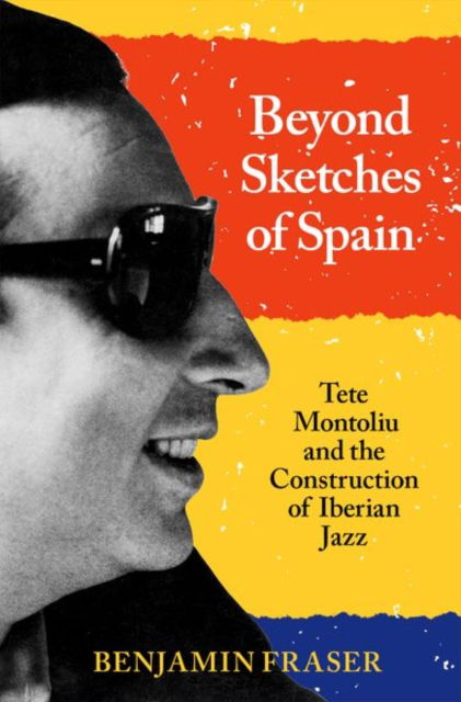 Cover for Fraser, Benjamin (Professor of Iberian Studies, Professor of Iberian Studies, University of Arizona) · Beyond Sketches of Spain: Tete Montoliu and the Construction of Iberian Jazz (Hardcover bog) (2022)