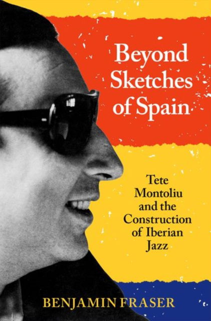 Cover for Fraser, Benjamin (Professor of Iberian Studies, Professor of Iberian Studies, University of Arizona) · Beyond Sketches of Spain: Tete Montoliu and the Construction of Iberian Jazz (Hardcover Book) (2022)