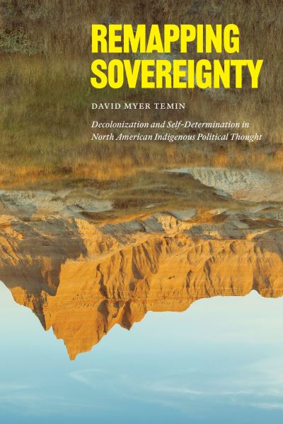 Cover for David Myer Temin · Remapping Sovereignty: Decolonization and Self-Determination in North American Indigenous Political Thought (Paperback Book) (2023)