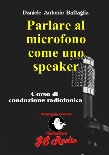 Cover for Daniele Antonio Battaglia · Parlare al microfono come uno speaker - Corso di conduzione radiofonica (Paperback Book) (2020)