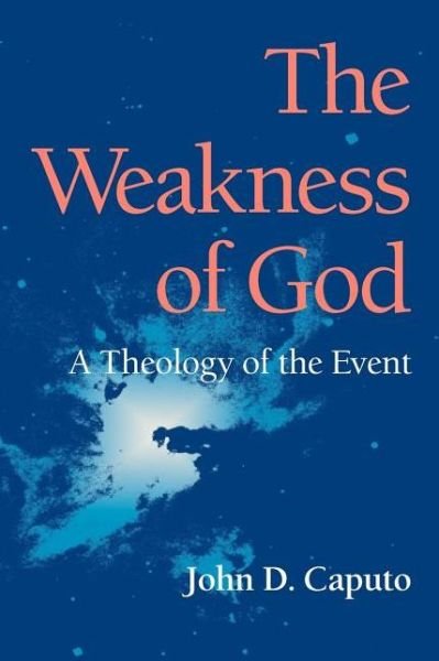 The Weakness of God: A Theology of the Event - John D. Caputo - Books - Indiana University Press - 9780253218285 - April 27, 2006
