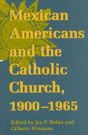 Cover for Mexican Americans and the Catholic Church, 1900-1965 (The Notre Dame History of Hispanic Catholics in the U.S. Series , Vol 1) (Paperback Book) [New Ed edition] (1994)