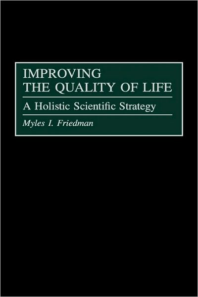 Cover for Myles I. Friedman · Improving the Quality of Life: A Holistic Scientific Strategy (Hardcover Book) (1997)