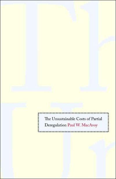 Cover for Paul W. MacAvoy · The Unsustainable Costs of Partial Deregulation (Hardcover Book) (2007)