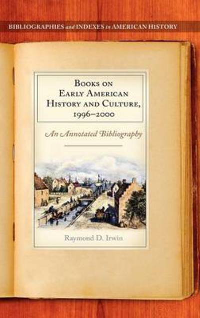 Cover for Raymond D. Irwin · Books on Early American History and Culture, 1996–2000: An Annotated Bibliography - Bibliographies and Indexes in American History (Hardcover Book) (2011)