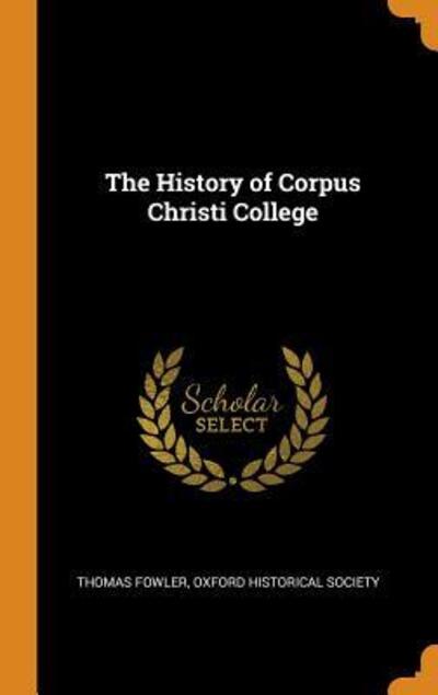 Cover for Thomas Fowler · The History of Corpus Christi College (Hardcover Book) (2018)