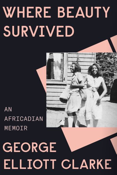 Cover for George Elliott Clarke · Where Beauty Survived: An Africadian Memoir (Hardcover Book) (2021)