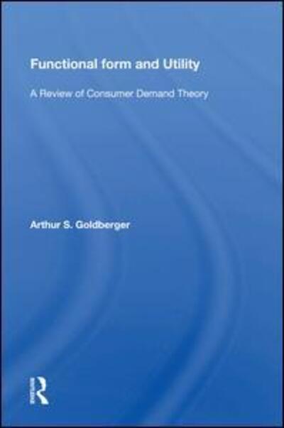 Cover for Arthur S. Goldberger · Functional Form And Utility: A Review Of Consumer Demand Theory (Hardcover Book) (2020)