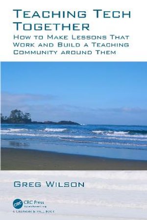 Cover for Greg Wilson · Teaching Tech Together: How to Make Your Lessons Work and Build a Teaching Community around Them (Hardcover Book) (2019)