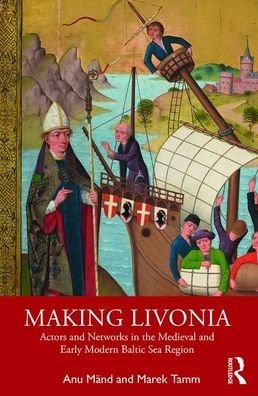 Cover for Anu Mand · Making Livonia: Actors and Networks in the Medieval and Early Modern Baltic Sea Region (Paperback Book) (2020)
