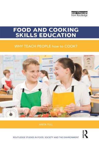 Cover for Tull, Anita (Food and Nutrition Educational Author and Consultant, UK) · Food and Cooking Skills Education: Why teach people how to cook? - Routledge Studies in Food, Society and the Environment (Paperback Book) (2020)