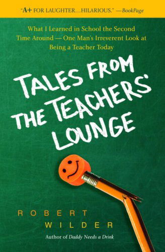 Cover for Robert Wilder · Tales from the Teachers' Lounge: What I Learned in School the Second Time Around-one Man's Irreverent Look at Being a Teacher Today (Paperback Book) [Reprint edition] (2008)