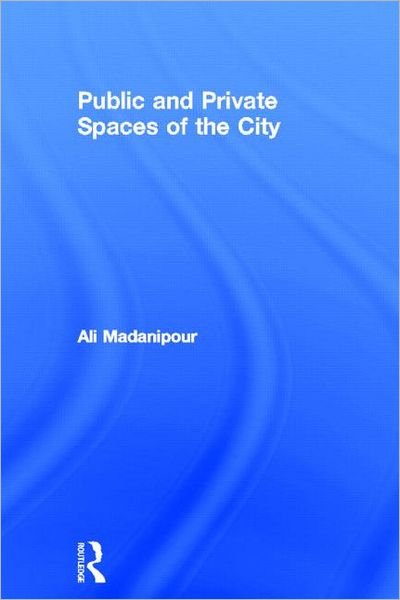 Cover for Ali Madanipour · Public and Private Spaces of the City (Inbunden Bok) (2003)
