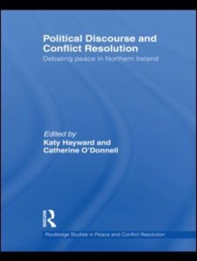 Political Discourse and Conflict Resolution: Debating Peace in Northern Ireland - Routledge Studies in Peace and Conflict Resolution (Hardcover Book) (2010)