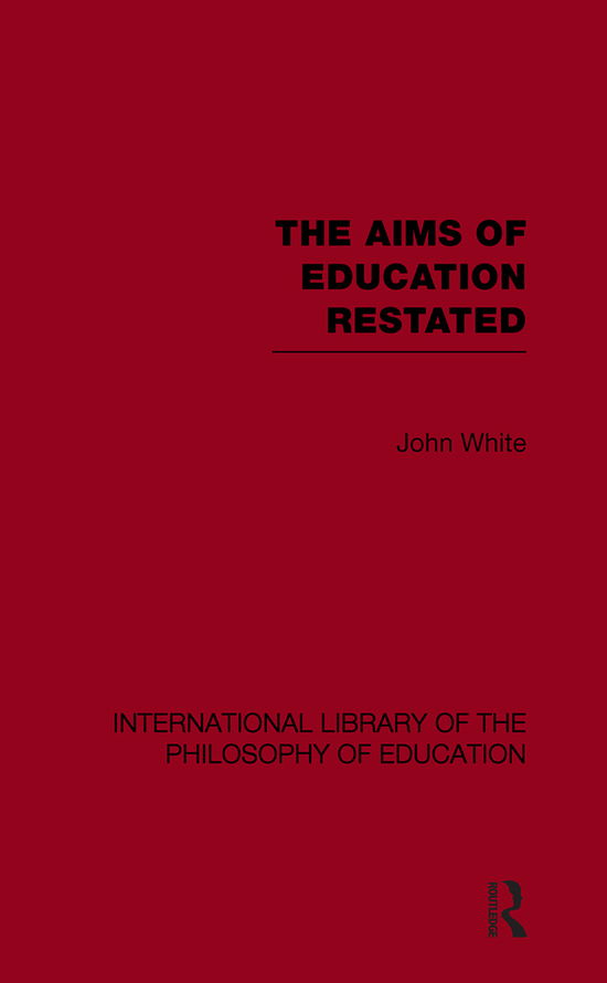 The Aims of Education Restated (International Library of the Philosophy of Education Volume 22) - John White - Books - Taylor & Francis Ltd - 9780415652285 - August 2, 2012