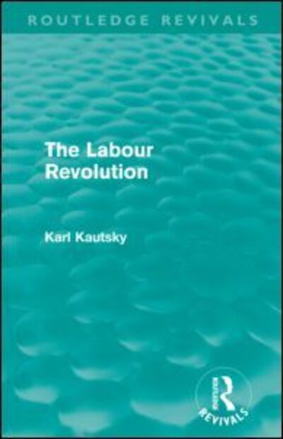 Cover for Karl Kautsky · The Labour Revolution (Routledge Revivals) - Routledge Revivals (Taschenbuch) (2012)