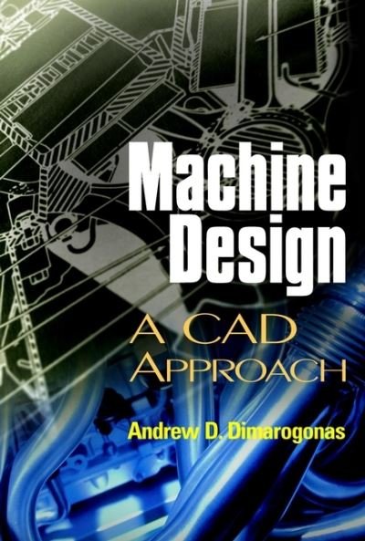 Cover for Dimarogonas, Andrew D. (Washington University, St. Louis, Missouri) · Machine Design: A CAD Approach (Hardcover Book) (2001)