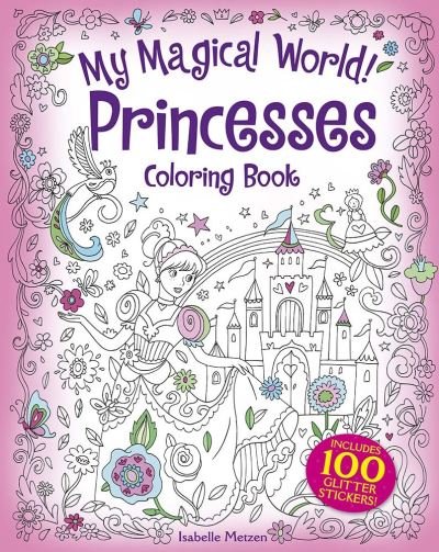 Cover for Isabelle Metzen · My Magical World! Princesses Coloring Book: Includes 100 Glitter Stickers! (Paperback Book) (2020)