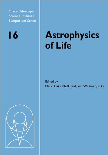Cover for Mario Livio · Astrophysics of Life: Proceedings of the Space Telescope Science Institute Symposium, held in Baltimore, Maryland May 6–9, 2002 - Space Telescope Science Institute Symposium Series (Paperback Book) (2011)