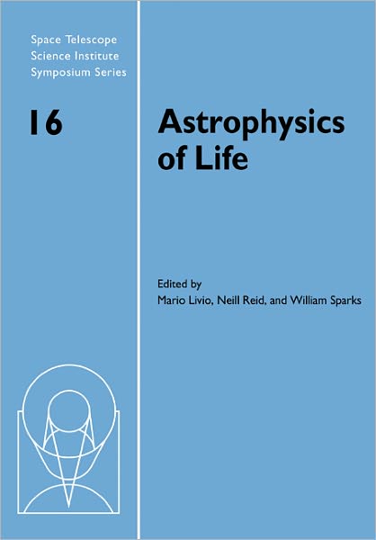 Astrophysics of Life: Proceedings of the Space Telescope Science Institute Symposium, held in Baltimore, Maryland May 6–9, 2002 - Space Telescope Science Institute Symposium Series - Mario Livio - Books - Cambridge University Press - 9780521173285 - March 3, 2011