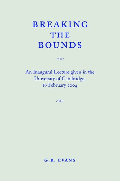 Breaking the Bounds: An Inaugural Lecture Given in the University of Cambridge, 16 February 2004 - Evans, G. R. (University of Cambridge) - Livros - Cambridge University Press - 9780521607285 - 30 de setembro de 2004