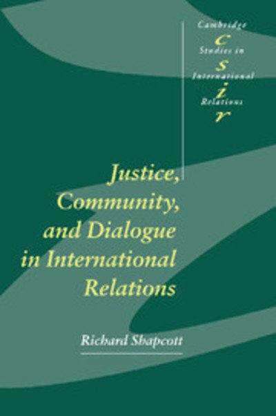 Cover for Shapcott, Richard (Deakin University, Victoria) · Justice, Community and Dialogue in International Relations - Cambridge Studies in International Relations (Hardcover bog) (2001)