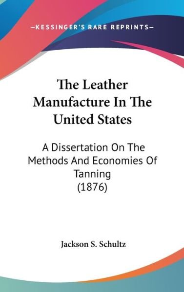 Leather Manufacture in the United States - Jackson S Schultz - Bøger - END OF LINE CLEARANCE BOOK - 9780548990285 - 