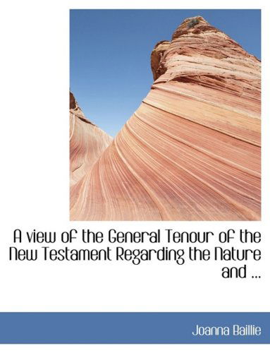 A View of the General Tenour of the New Testament Regarding the Nature and ... - Joanna Baillie - Books - BiblioLife - 9780554434285 - August 21, 2008