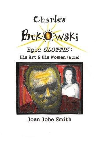 Cover for Joan Jobe Smith · Charles Bukowski Epic Glottis: His Art &amp; His Women (&amp; Me) (Pocketbok) (2012)