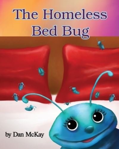The Homeless Bed Bug - McKay - Books - Dan McKay Books - 9780648881285 - July 16, 2020