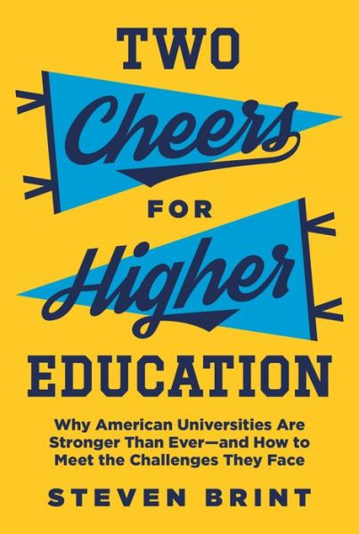 Two Cheers for Higher Education: Why American Universities Are Stronger Than Ever—and How to Meet the Challenges They Face - The William G. Bowen Series - Steven Brint - Books - Princeton University Press - 9780691210285 - August 4, 2020
