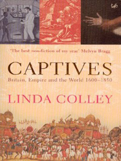 Captives: Britain, Empire and the World 1600-1850 - Linda Colley - Kirjat - Vintage - 9780712665285 - torstai 4. syyskuuta 2003